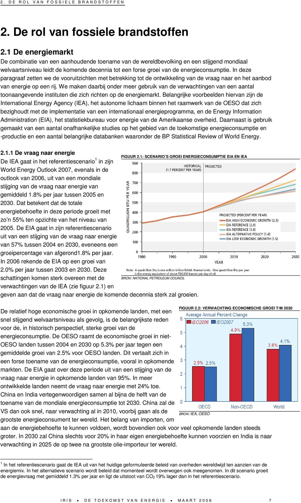 In deze paragraaf zetten we de vooruitzichten met betrekking tot de ontwikkeling van de vraag naar en het aanbod van energie op een rij.