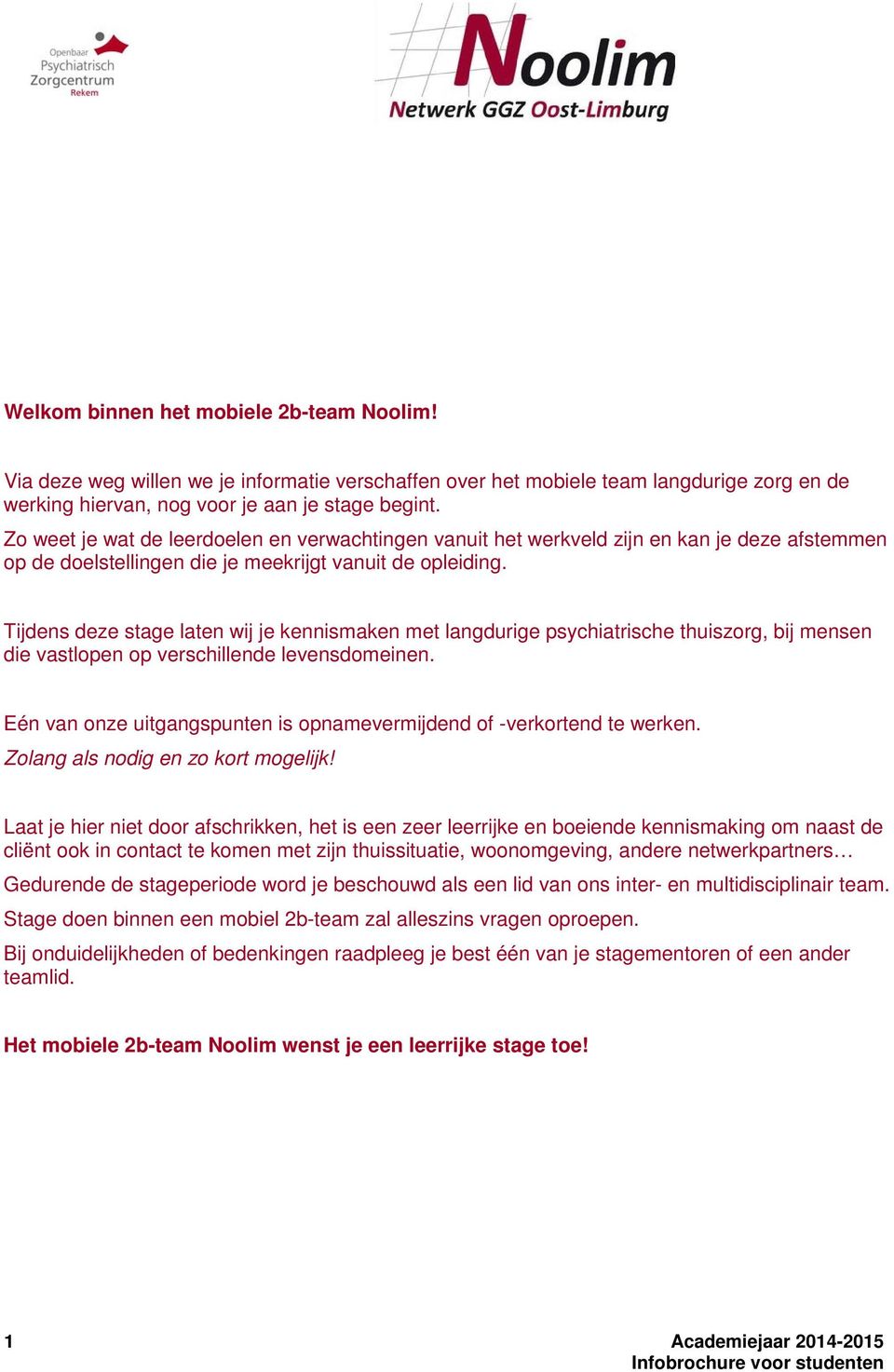 Tijdens deze stage laten wij je kennismaken met langdurige psychiatrische thuiszorg, bij mensen die vastlopen op verschillende levensdomeinen.