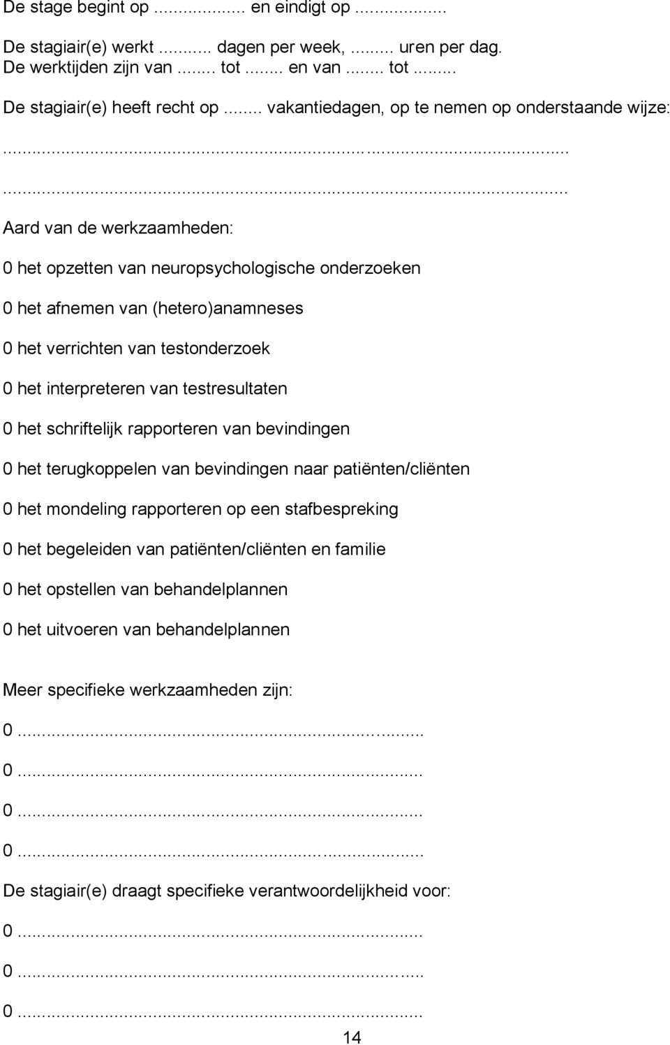 ..... Aard van de werkzaamheden: 0 het opzetten van neuropsychologische onderzoeken 0 het afnemen van (hetero)anamneses 0 het verrichten van testonderzoek 0 het interpreteren van testresultaten 0 het