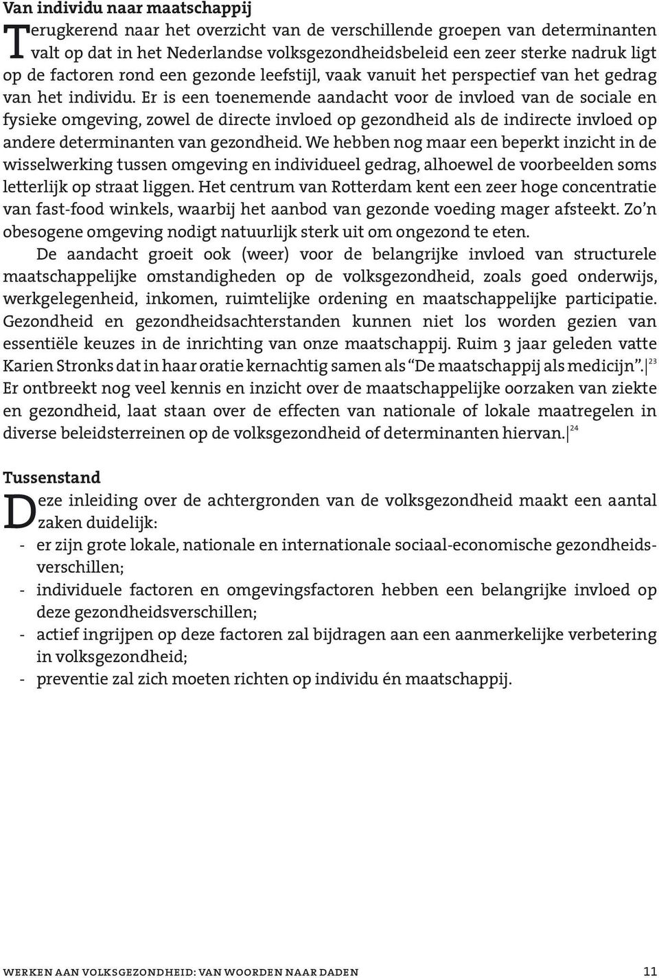 Er is een toenemende aandacht voor de invloed van de sociale en fysieke omgeving, zowel de directe invloed op gezondheid als de indirecte invloed op andere determinanten van gezondheid.