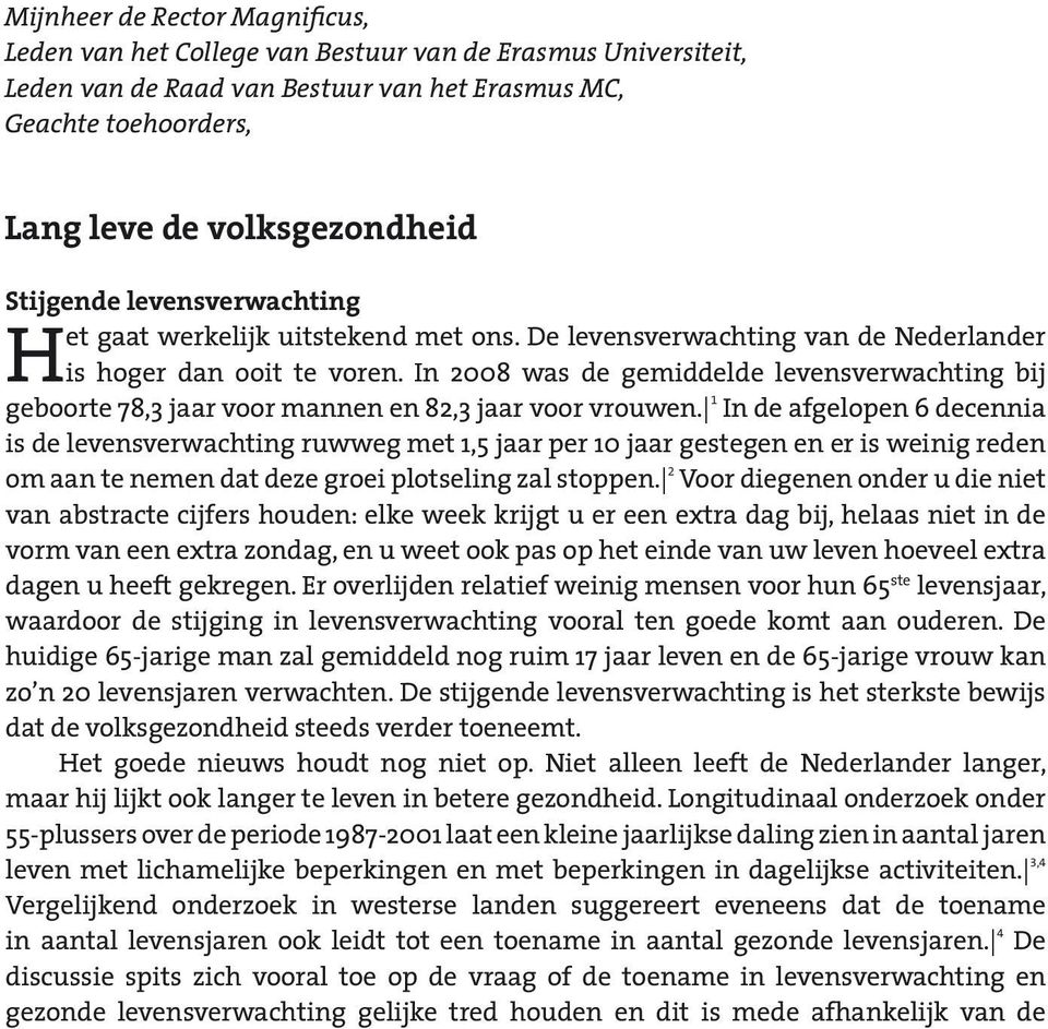 In 2008 was de gemiddelde levensverwachting bij geboorte 78,3 jaar voor mannen en 82,3 jaar voor vrouwen.