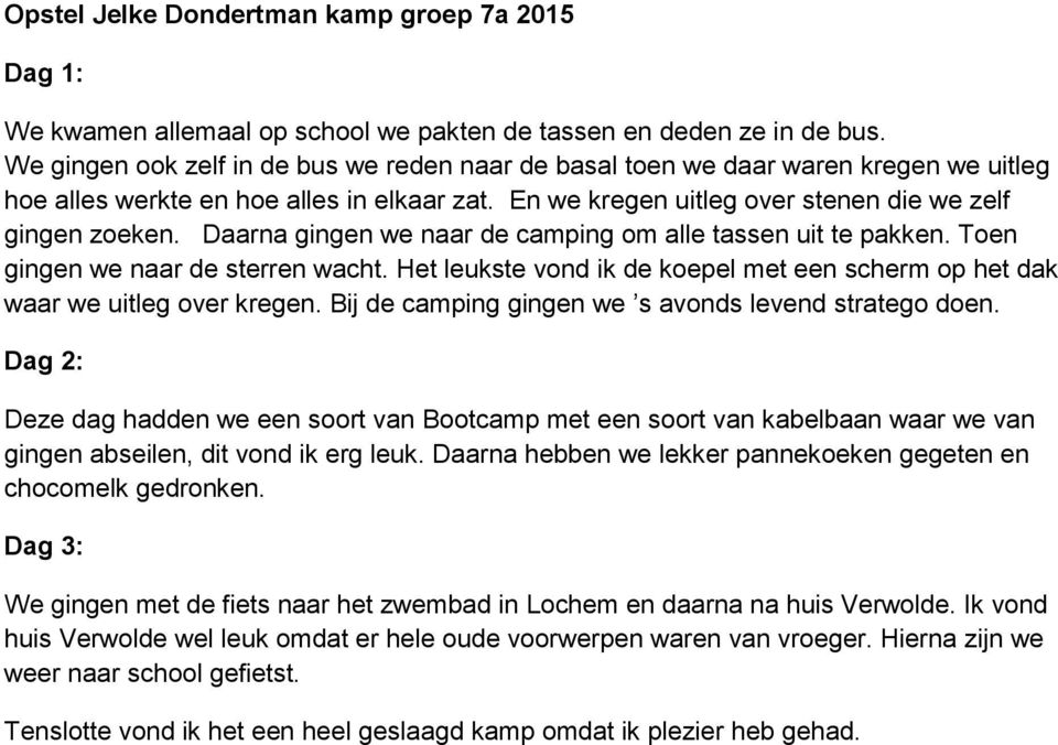 Daarna gingen we naar de camping om alle tassen uit te pakken. Toen gingen we naar de sterren wacht. Het leukste vond ik de koepel met een scherm op het dak waar we uitleg over kregen.