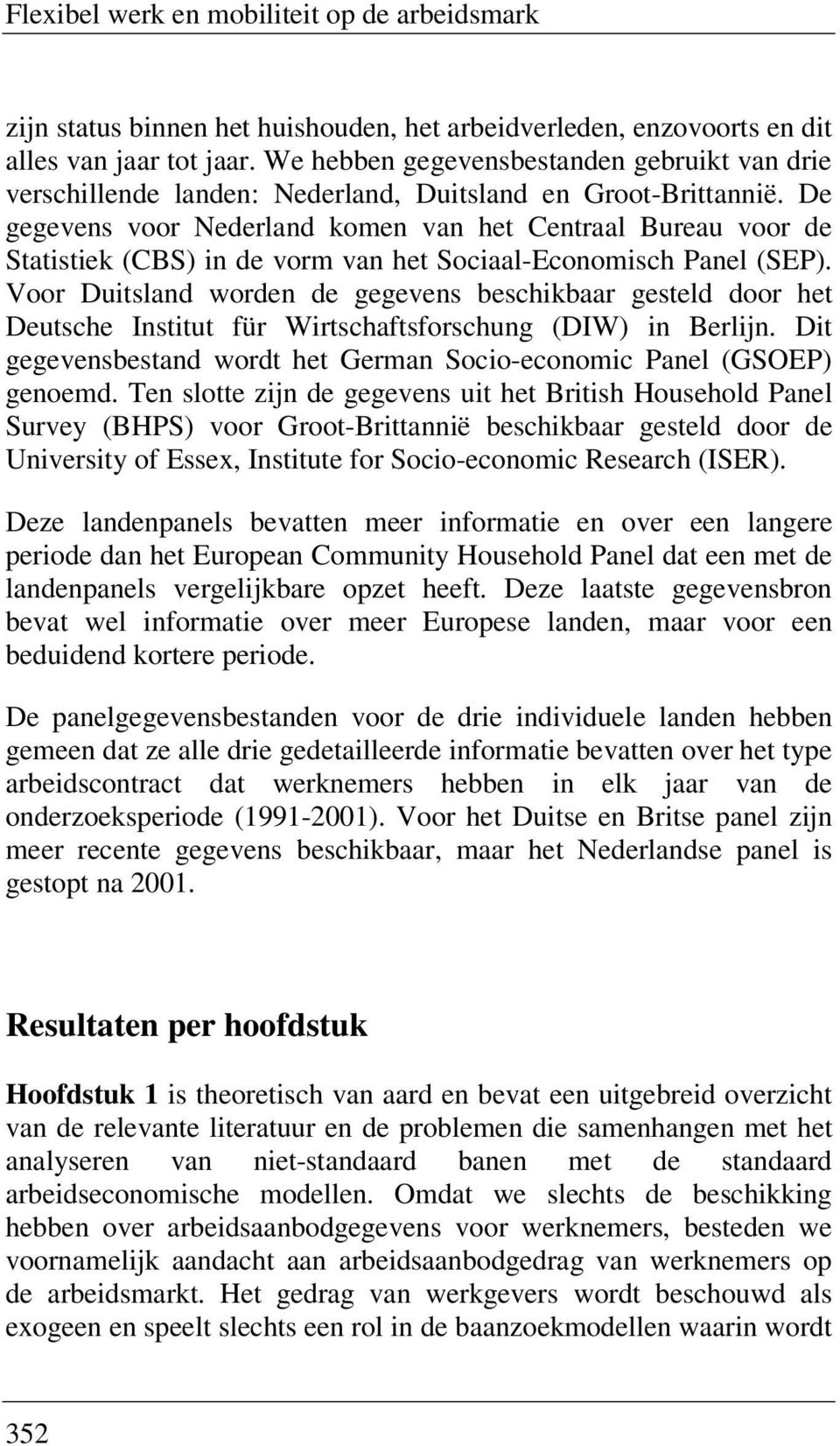 De gegevens voor Nederland komen van het Centraal Bureau voor de Statistiek (CBS) in de vorm van het Sociaal-Economisch Panel (SEP).