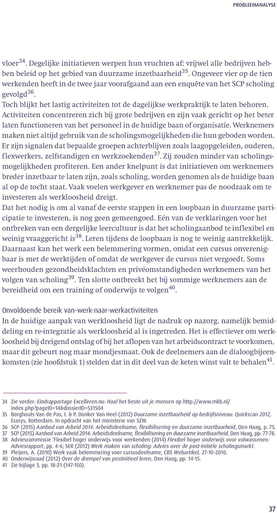 Toch blijkt het lastig activiteiten tot de dagelijkse werkpraktijk te laten behoren.