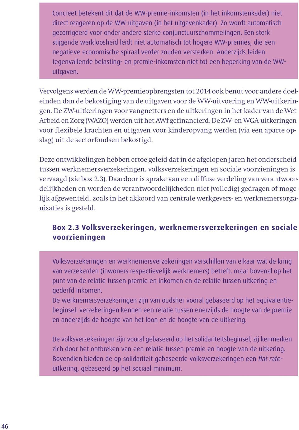 Een sterk stijgende werkloosheid leidt niet automatisch tot hogere WW-premies, die een negatieve economische spiraal verder zouden versterken.