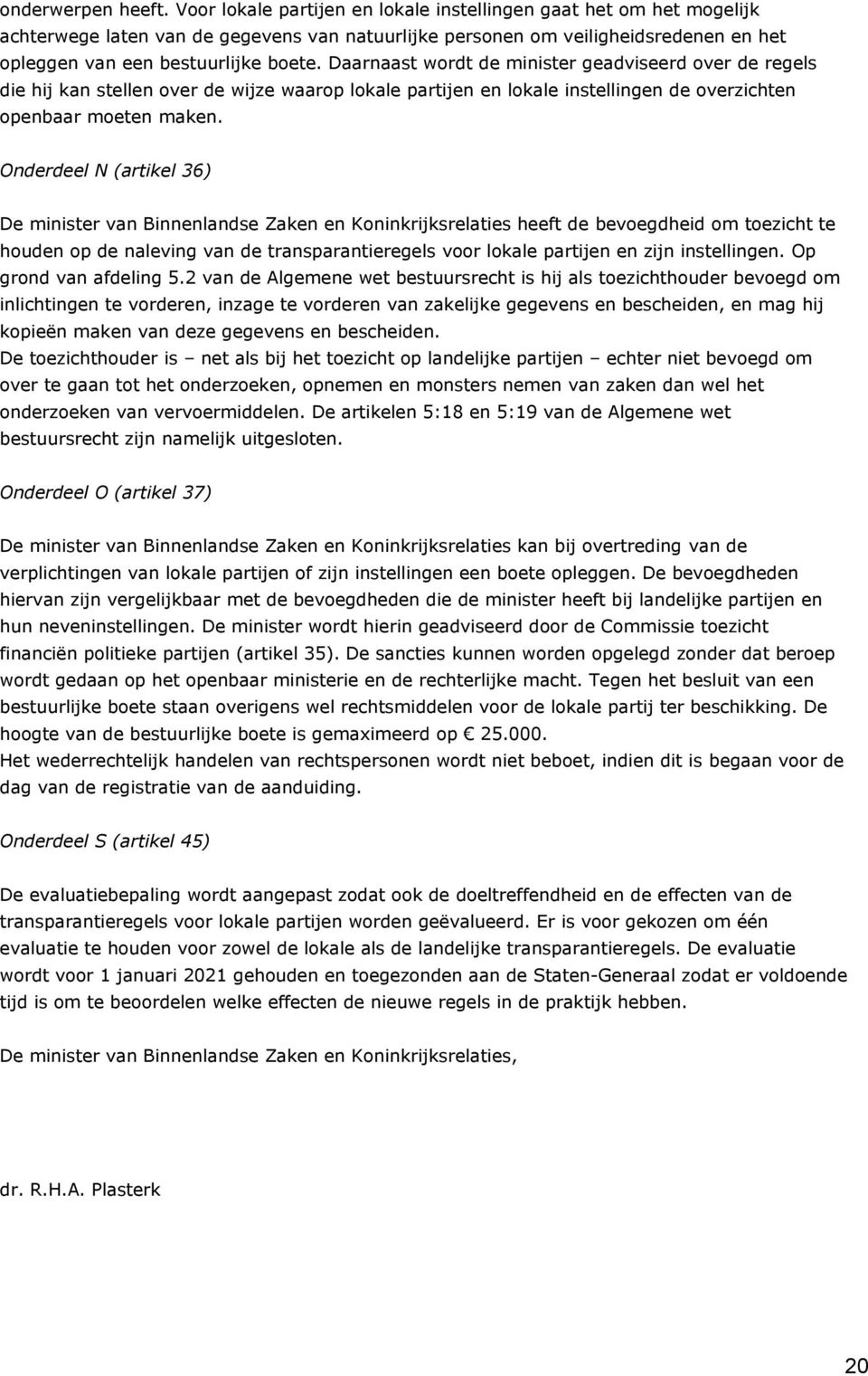 Daarnaast wordt de minister geadviseerd over de regels die hij kan stellen over de wijze waarop lokale partijen en lokale instellingen de overzichten openbaar moeten maken.