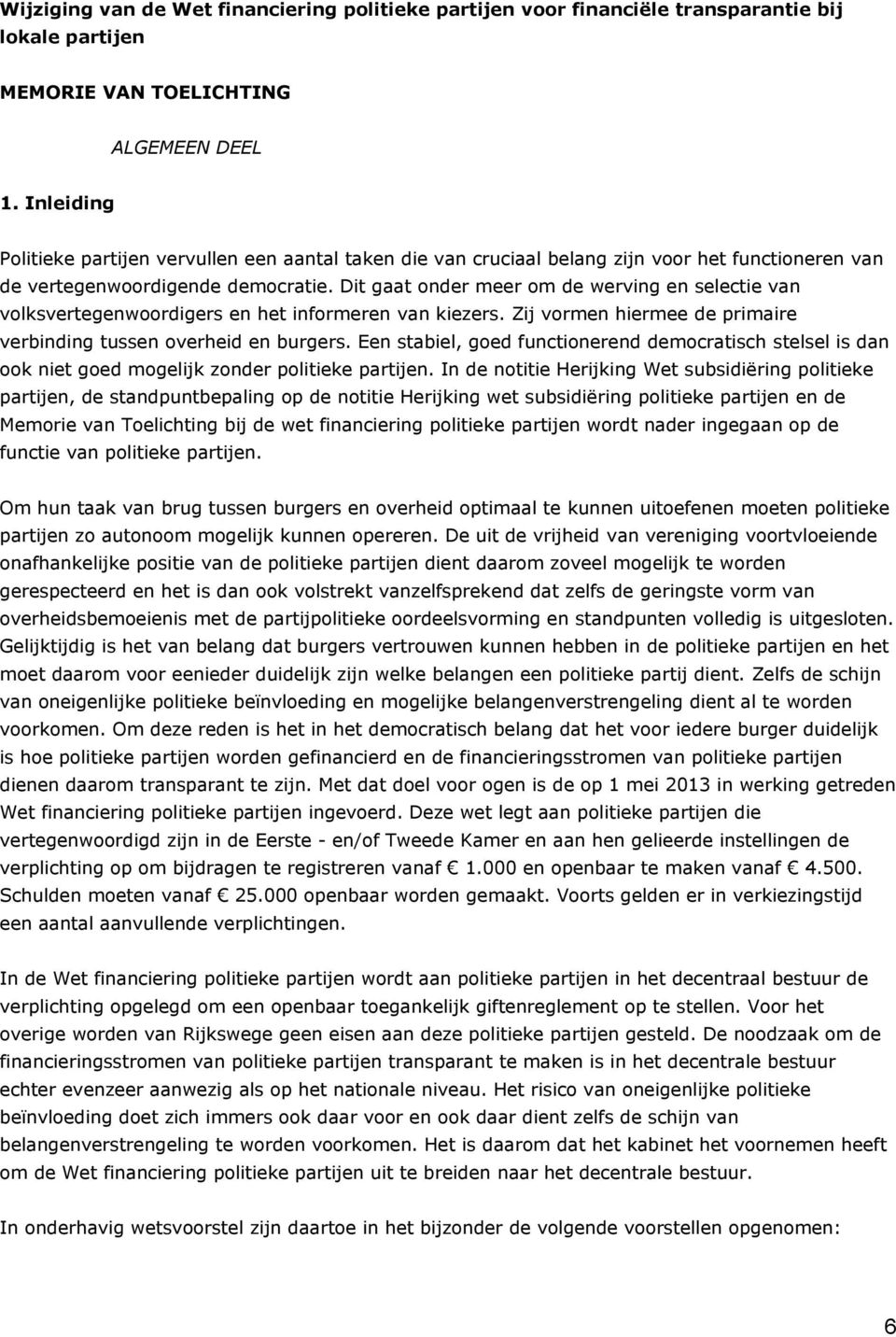 Dit gaat onder meer om de werving en selectie van volksvertegenwoordigers en het informeren van kiezers. Zij vormen hiermee de primaire verbinding tussen overheid en burgers.