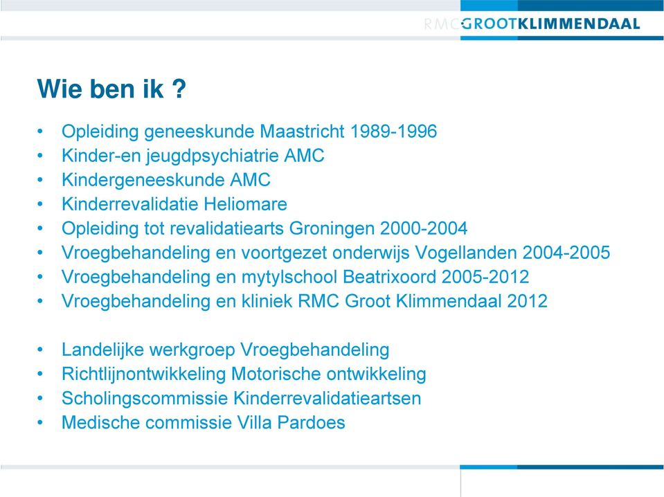 Opleiding tot revalidatiearts Groningen 2000-2004 Vroegbehandeling en voortgezet onderwijs Vogellanden 2004-2005 Vroegbehandeling