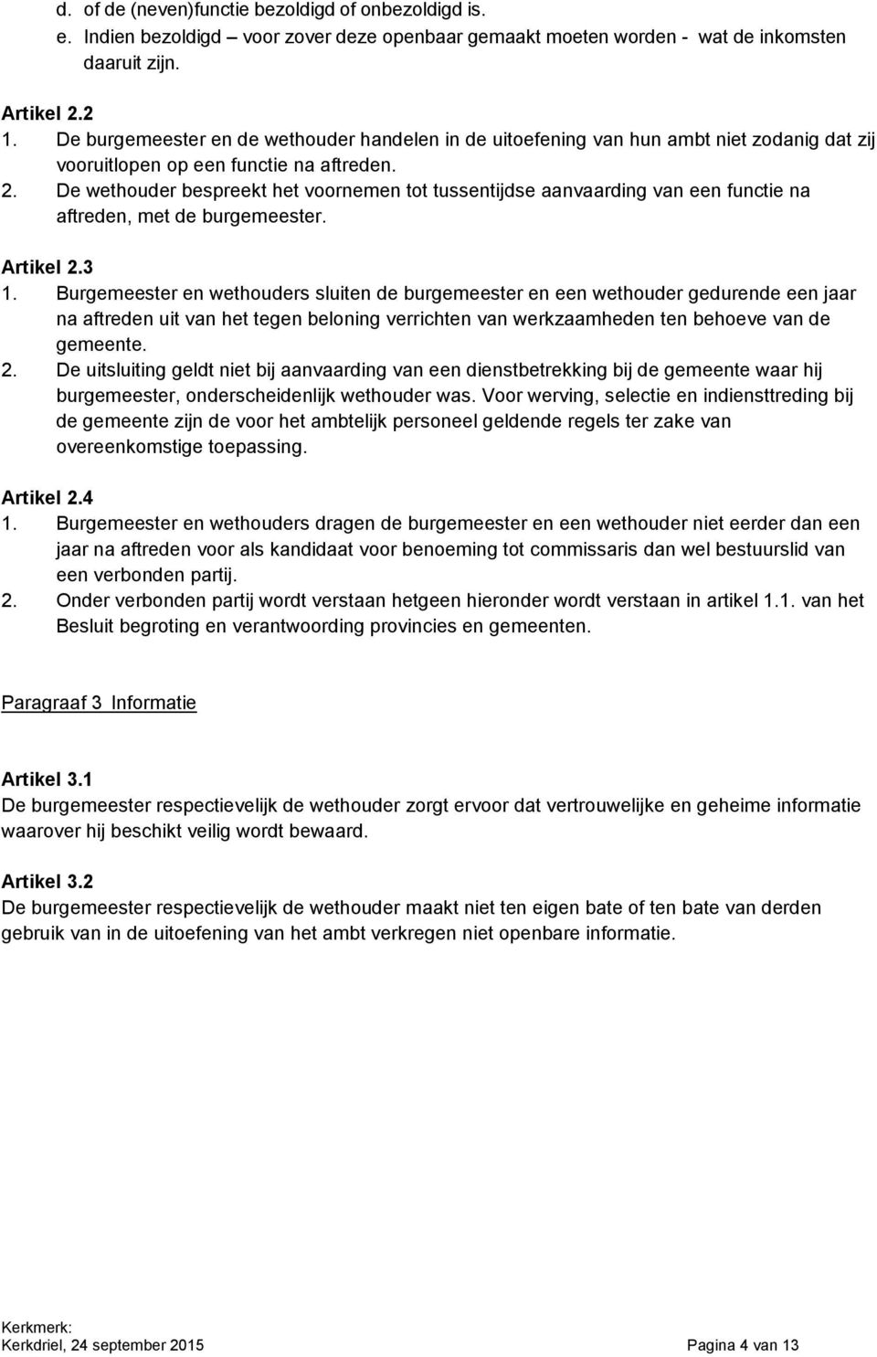 De wethouder bespreekt het voornemen tot tussentijdse aanvaarding van een functie na aftreden, met de burgemeester. Artikel 2.3 1.