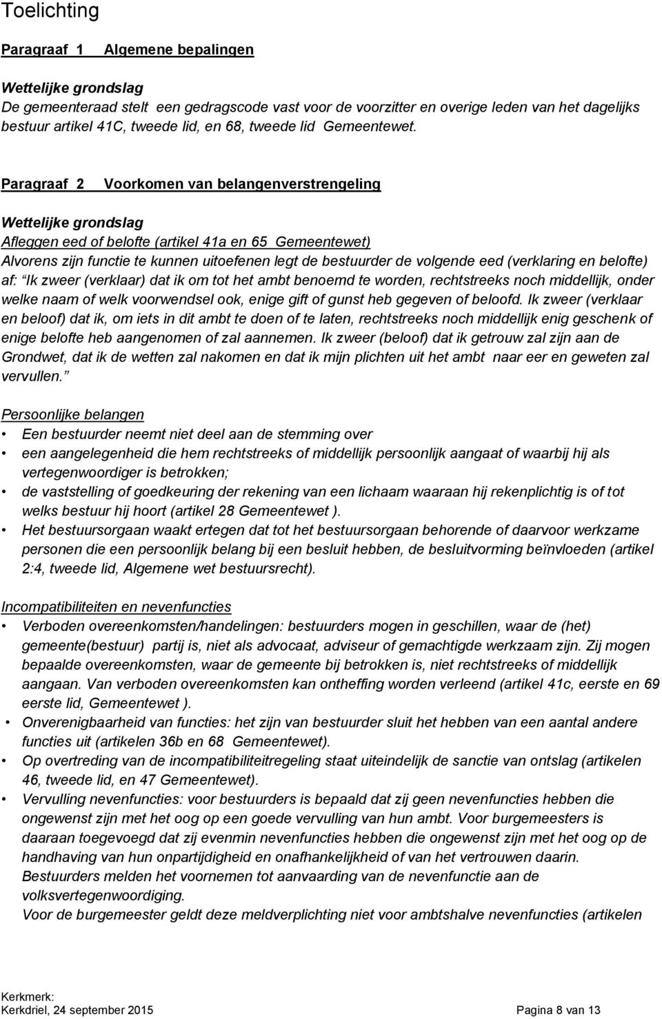 Paragraaf 2 Voorkomen van belangenverstrengeling Wettelijke grondslag Afleggen eed of belofte (artikel 41a en 65 Gemeentewet) Alvorens zijn functie te kunnen uitoefenen legt de bestuurder de volgende