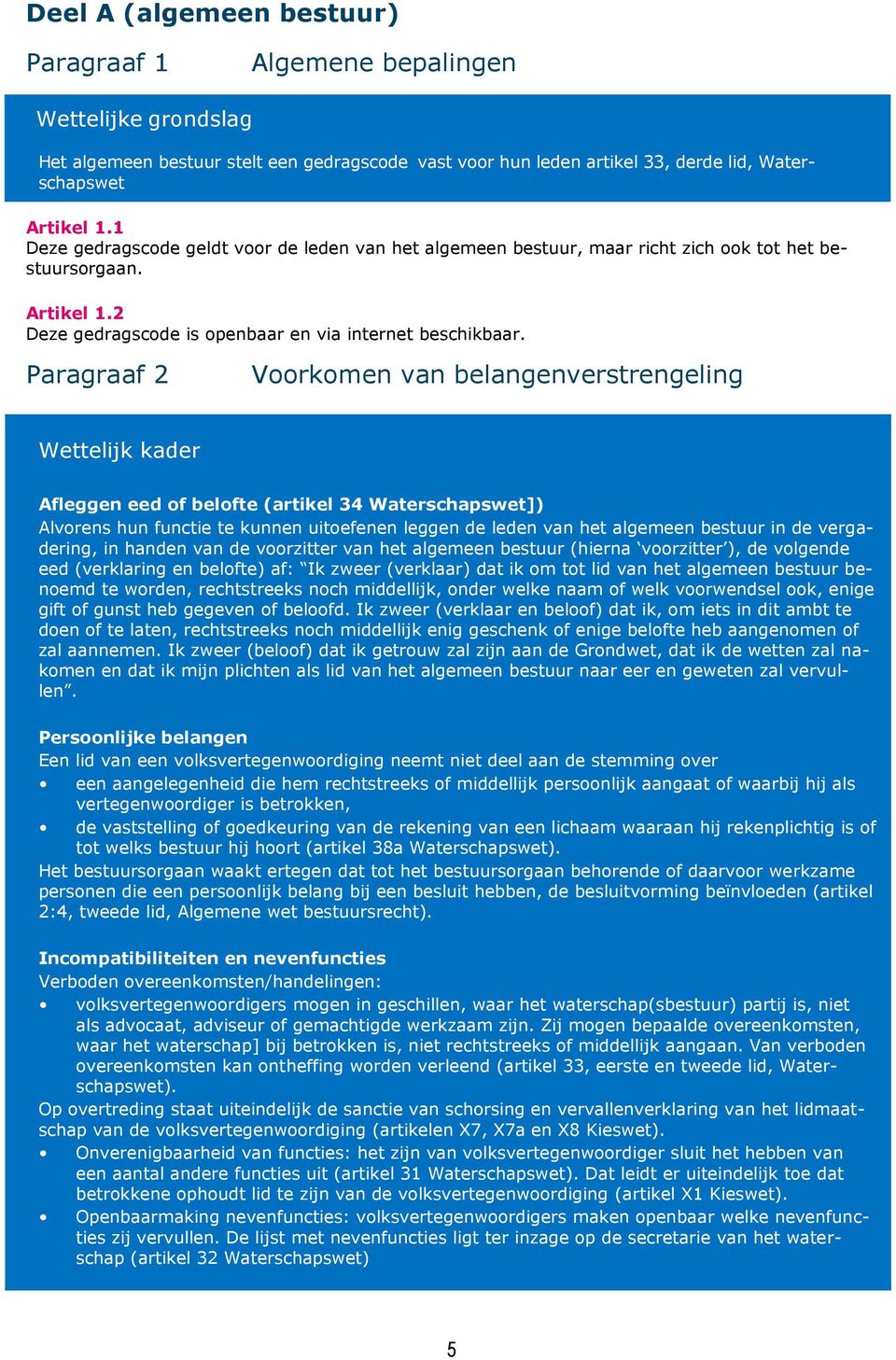 Paragraaf 2 Voorkomen van belangenverstrengeling Wettelijk kader Afleggen eed of belofte (artikel 34 Waterschapswet]) Alvorens hun functie te kunnen uitoefenen leggen de leden van het algemeen