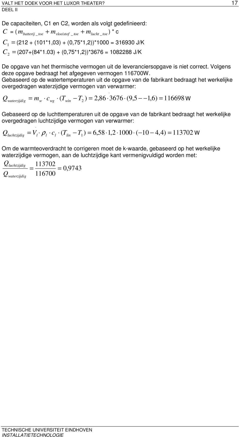 03) + (0,75*1,))*3676 = 10888 J/K De opgave van het thermische vermogen uit de everanciersopgave is niet correct. Vogens deze opgave bedraagt het afgegeven vermogen 116700W.