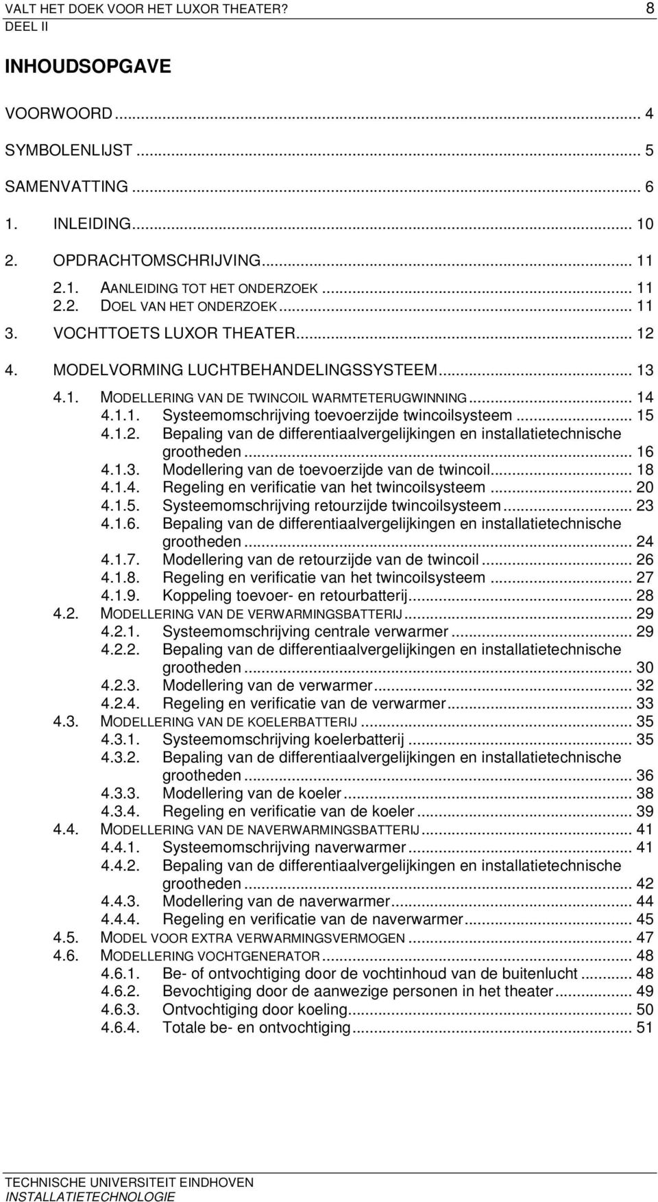 .. 15 4.1.. Bepaing van de differentiaavergeijkingen en instaatietechnische grootheden... 16 4.1.3. Modeering van de toevoerzijde van de twincoi... 18 4.1.4. Regeing en verificatie van het twincoisysteem.