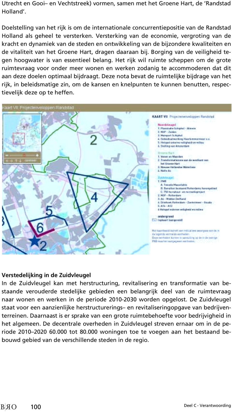 Versterking van de economie, vergroting van de kracht en dynamiek van de steden en ontwikkeling van de bijzondere kwaliteiten en de vitaliteit van het Groene Hart, dragen daaraan bij.