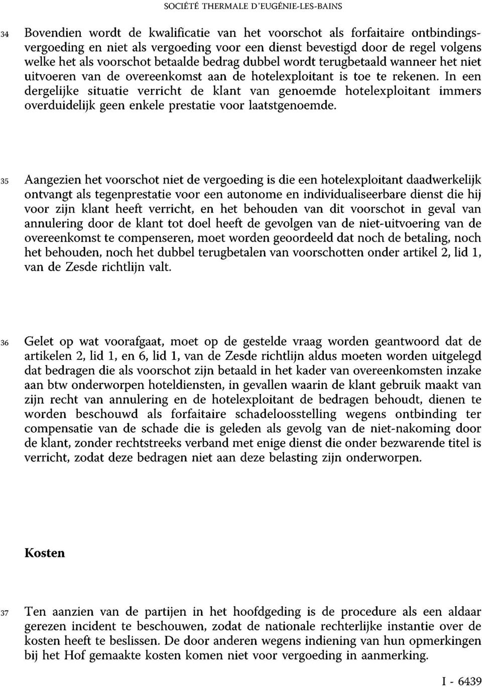 In een dergelijke situatie verricht de klant van genoemde hotelexploitant immers overduidelijk geen enkele prestatie voor laatstgenoemde.