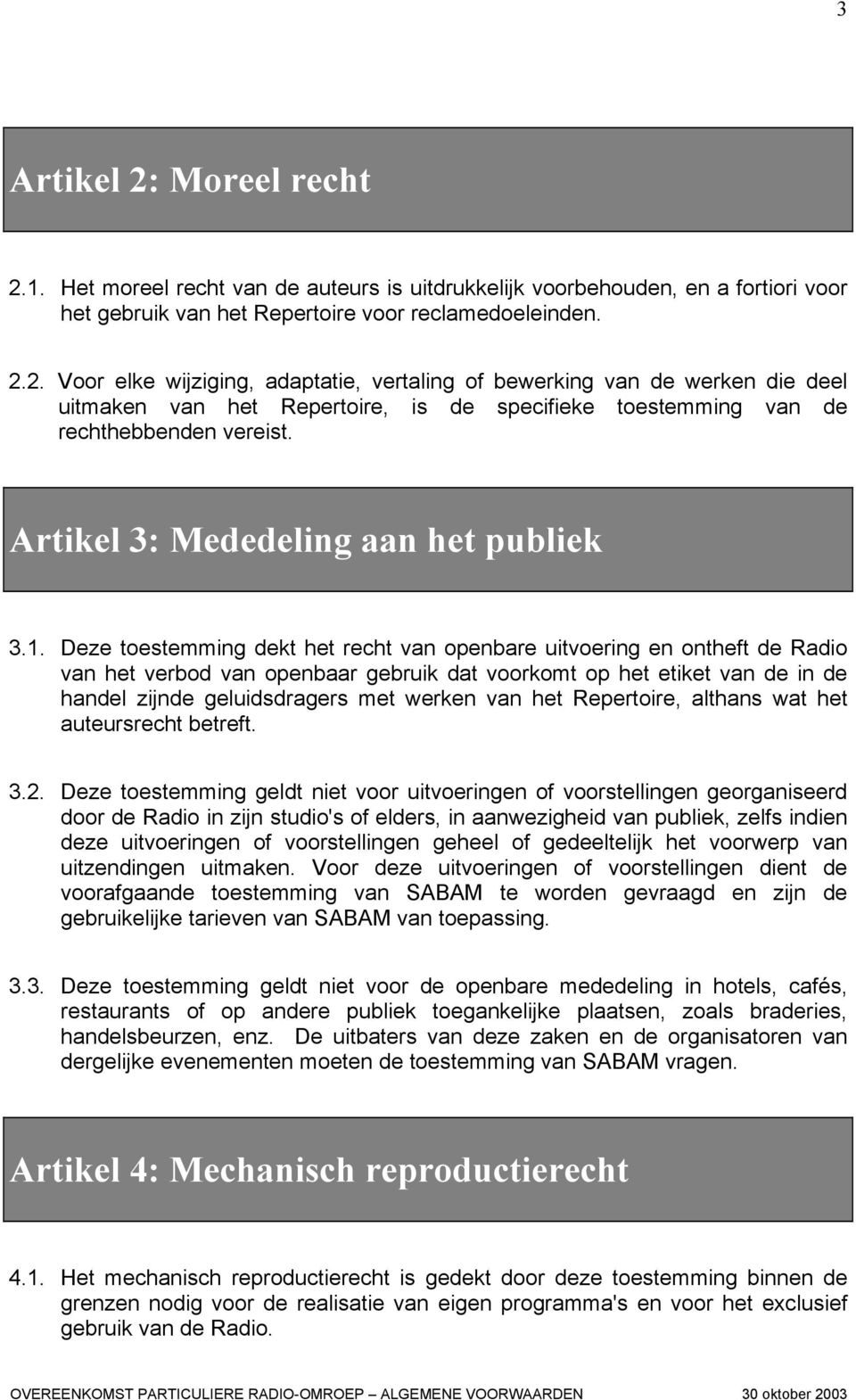 Deze toestemming dekt het recht van openbare uitvoering en ontheft de Radio van het verbod van openbaar gebruik dat voorkomt op het etiket van de in de handel zijnde geluidsdragers met werken van het