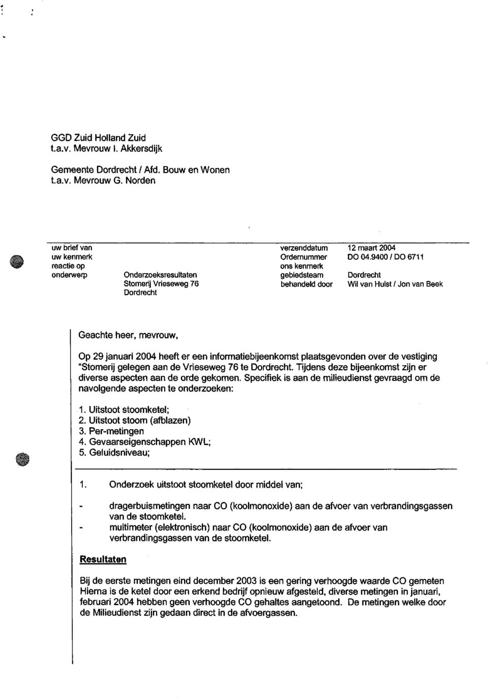 9400 / DO 6711 Dordrecht Wil van Hulst / Jon van Beek Geachte heer, mevrouw, Op 29 januari 2004 heeft er een informatiebijeenkomst plaatsgevonden over de vestiging "Stomerij gelegen aan de Vrieseweg