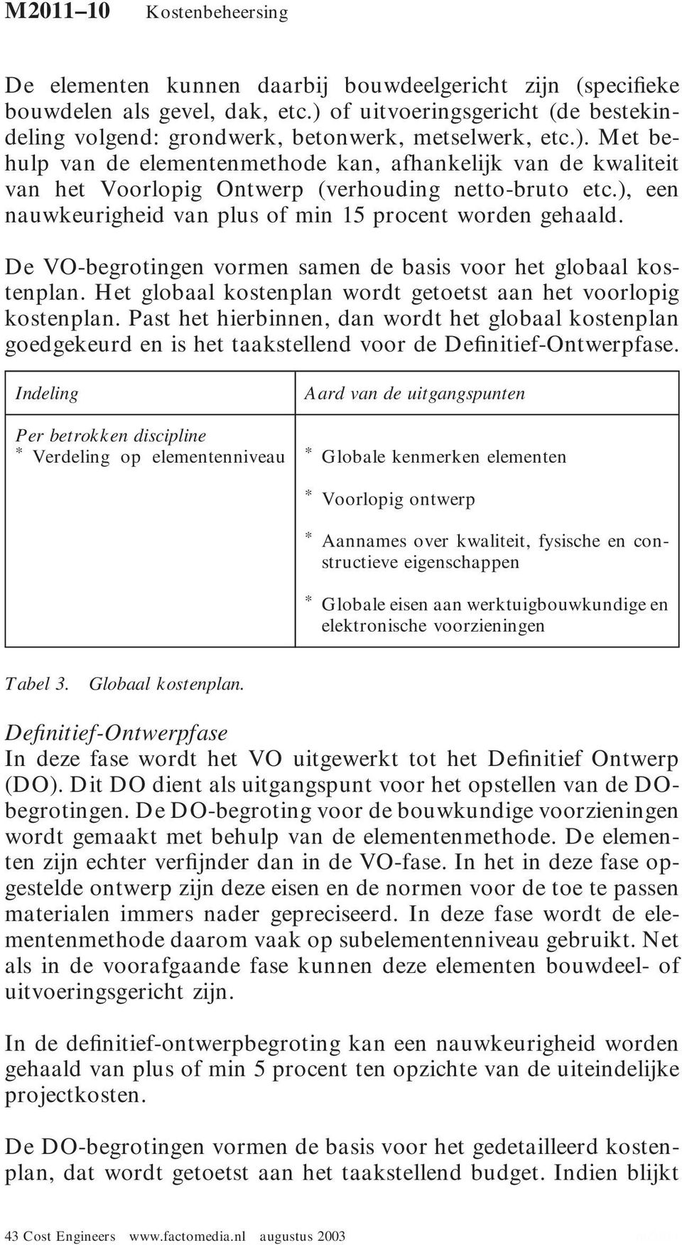 ), een nauwkeurigheid van plus of min 15 procent worden gehaald. De VO-begrotingen vormen samen de basis voor het globaal kostenplan.