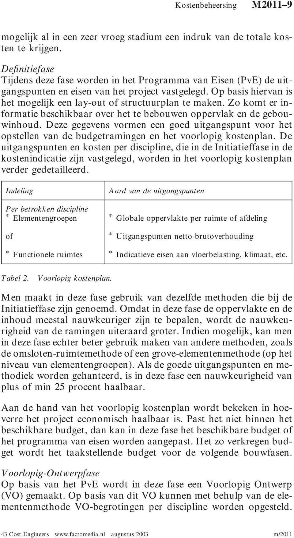 Zo komt er informatie beschikbaar over het te bebouwen oppervlak en de gebouwinhoud. Deze gegevens vormen een goed uitgangspunt voor het opstellen van de budgetramingen en het voorlopig kostenplan.