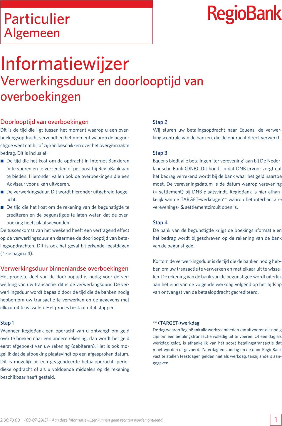 Dit is inclusief: De tijd die het kost om de opdracht in Internet Bankieren in te voeren en te verzenden of per post bij RegioBank aan te bieden.