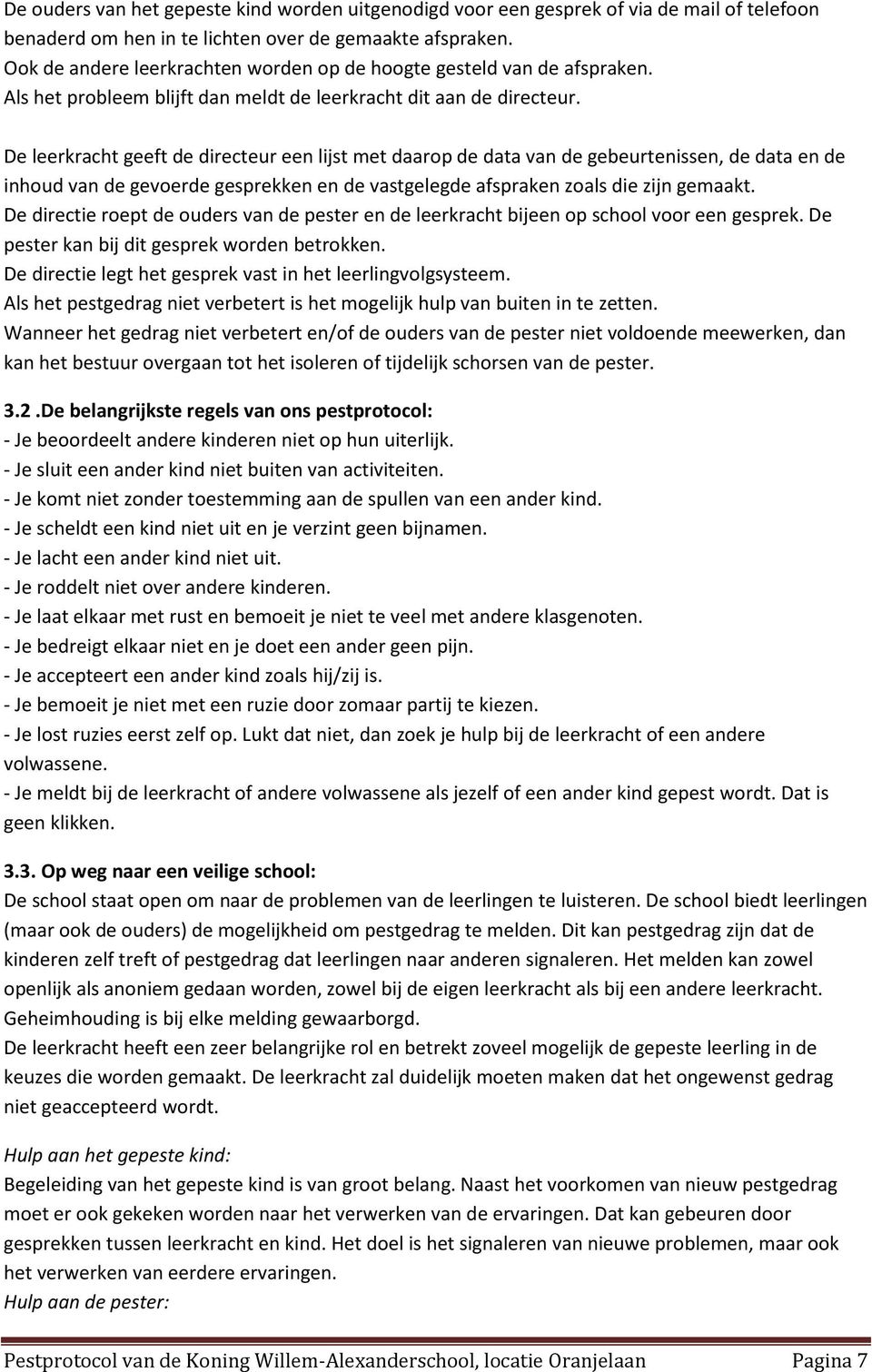 De leerkracht geeft de directeur een lijst met daarop de data van de gebeurtenissen, de data en de inhoud van de gevoerde gesprekken en de vastgelegde afspraken zoals die zijn gemaakt.