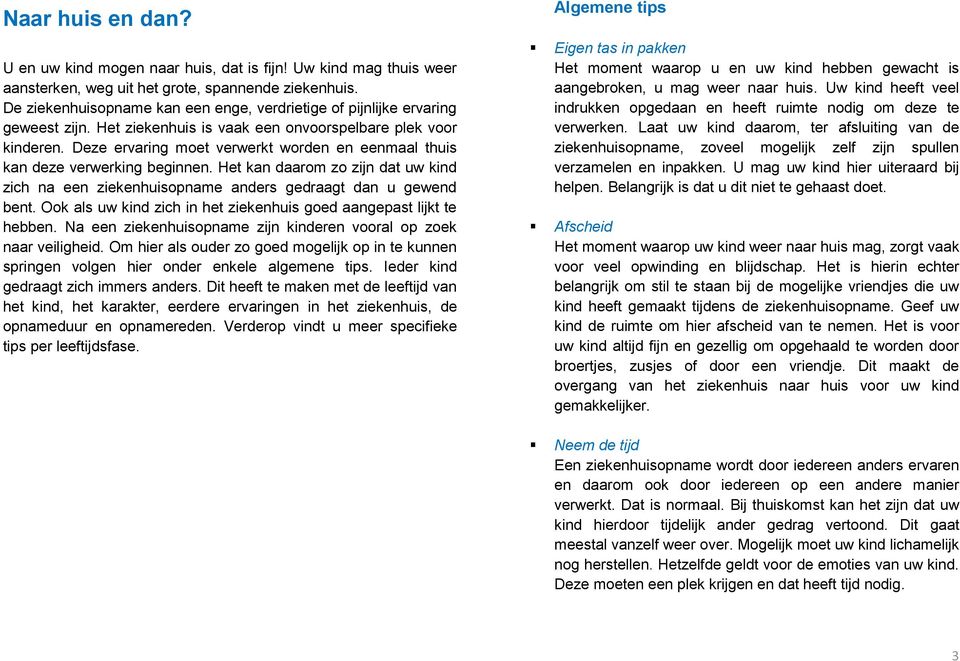 Deze ervaring moet verwerkt worden en eenmaal thuis kan deze verwerking beginnen. Het kan daarom zo zijn dat uw kind zich na een ziekenhuisopname anders gedraagt dan u gewend bent.