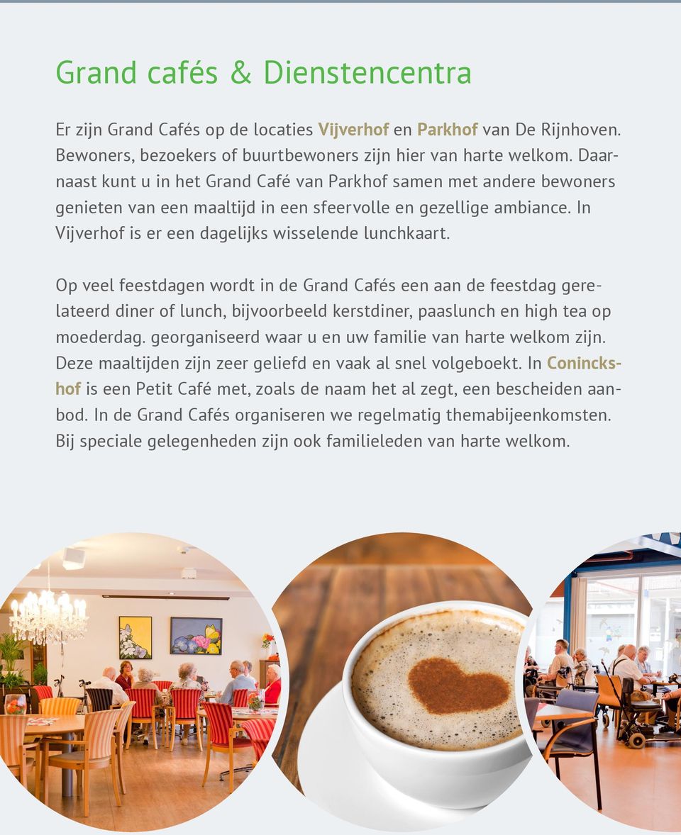 Op veel feestdagen wordt in de Grand Cafés een aan de feestdag gerelateerd diner of lunch, bijvoorbeeld kerstdiner, paaslunch en high tea op moederdag.