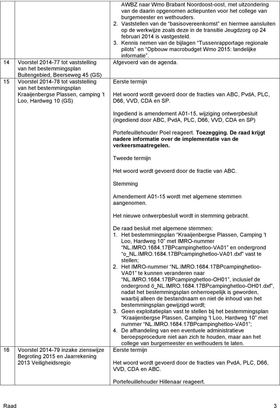 Vaststellen van de basisovereenkomst en hiermee aansluiten op de werkwijze zoals deze in de transitie Jeugdzorg op 24 februari 2014 is vastgesteld. 3.