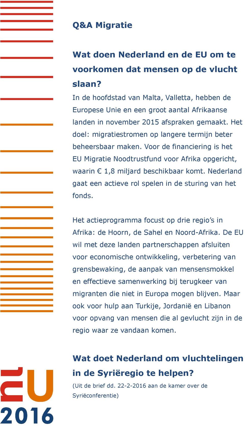 Het doel: migratiestromen op langere termijn beter beheersbaar maken. Voor de financiering is het EU Migratie Noodtrustfund voor Afrika opgericht, waarin 1,8 miljard beschikbaar komt.