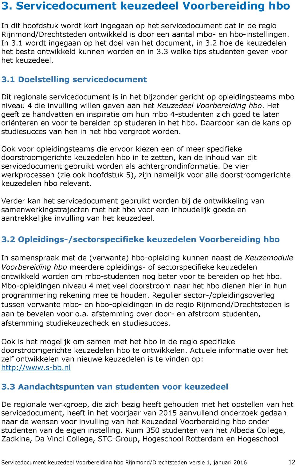 Het geeft ze handvatten en inspiratie om hun mbo 4-studenten zich goed te laten oriënteren en voor te bereiden op studeren in het hbo.