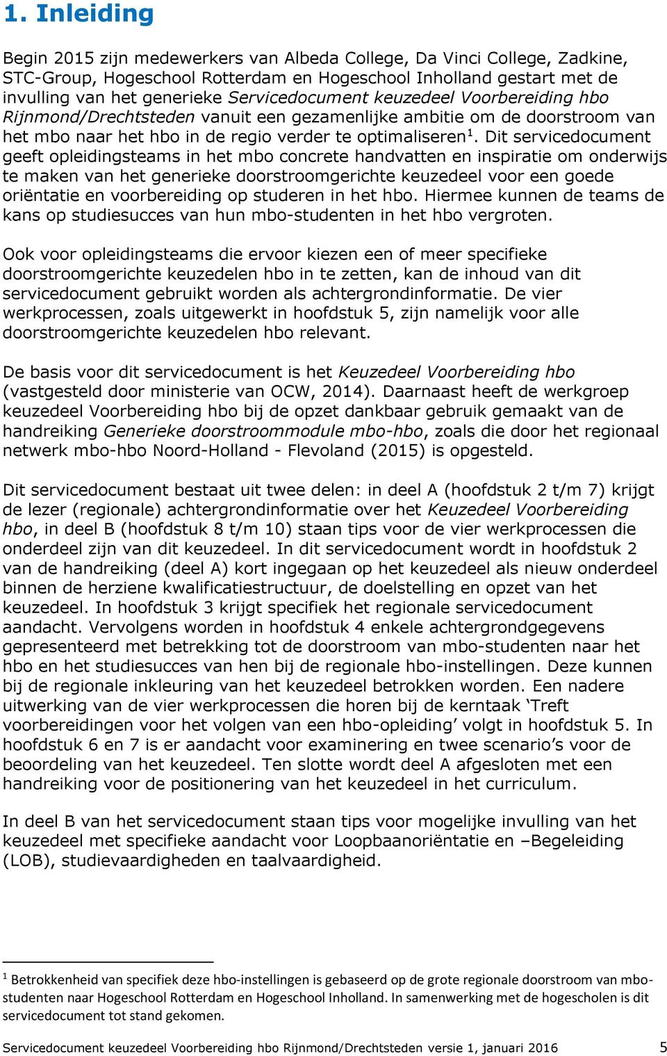 Dit servicedocument geeft opleidingsteams in het mbo concrete handvatten en inspiratie om onderwijs te maken van het generieke doorstroomgerichte keuzedeel voor een goede oriëntatie en voorbereiding