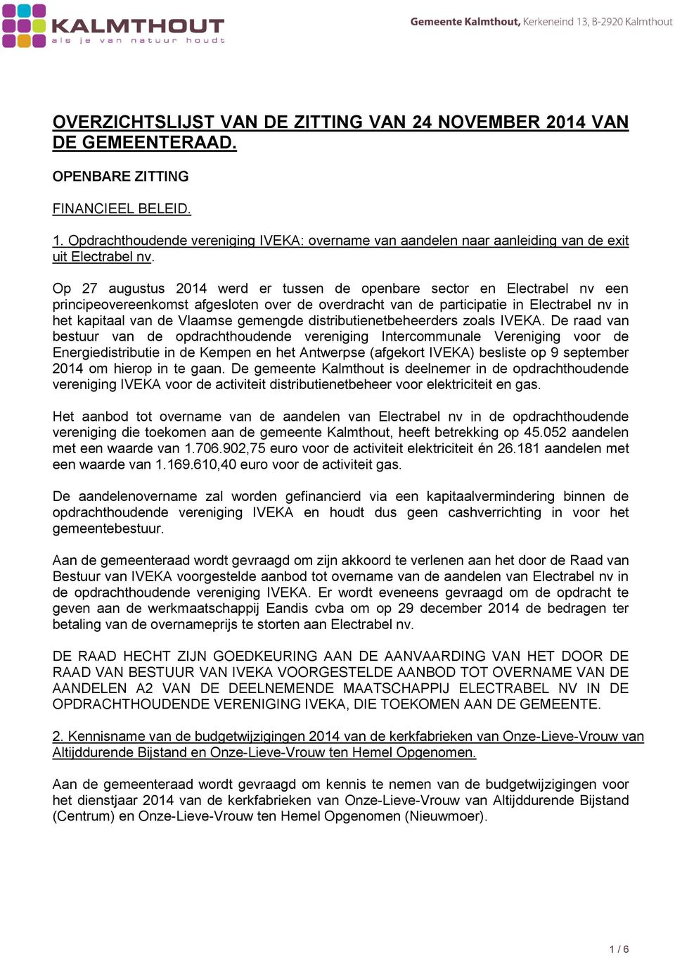 Op 27 augustus 2014 werd er tussen de openbare sector en Electrabel nv een principeovereenkomst afgesloten over de overdracht van de participatie in Electrabel nv in het kapitaal van de Vlaamse