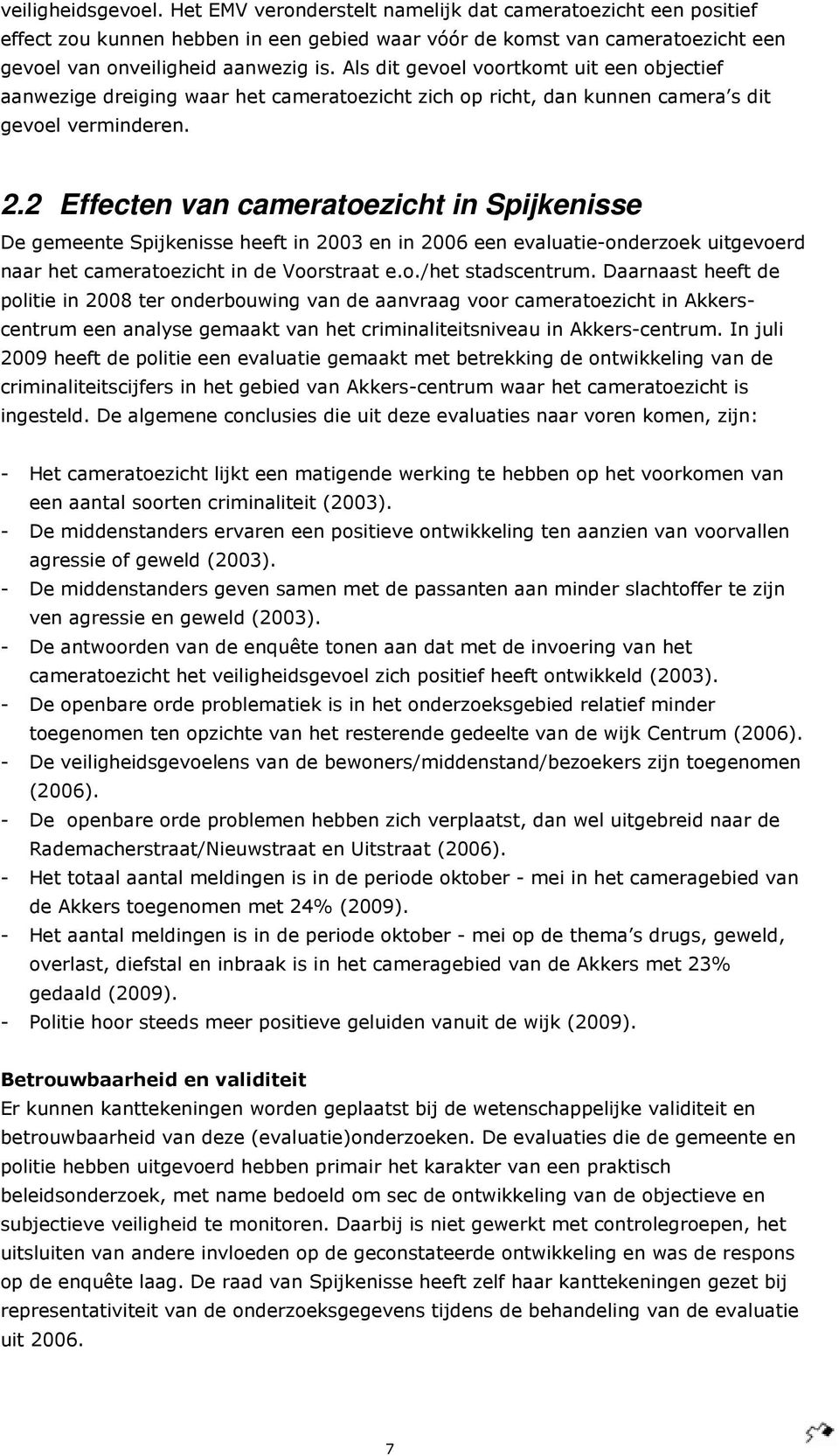 2 Effecten van cameratoezicht in Spijkenisse De gemeente Spijkenisse heeft in 2003 en in 2006 een evaluatie-onderzoek uitgevoerd naar het cameratoezicht in de Voorstraat e.o./het stadscentrum.