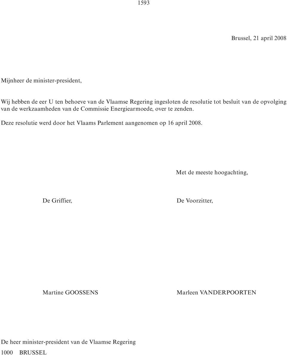 Deze resolutie werd door het Vlaams Par le ment aan ge no men op 16 april 2008.