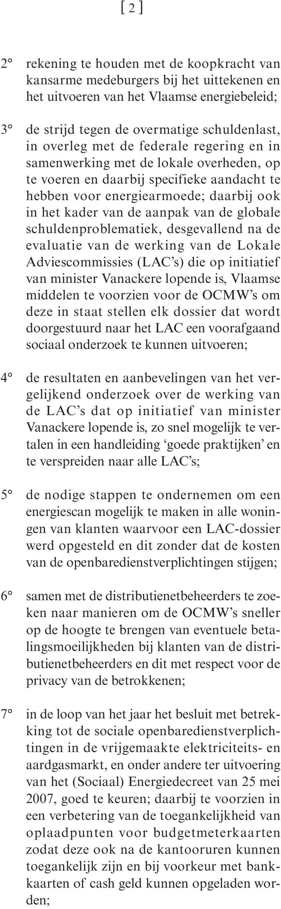 schuldenproblematiek, desgevallend na de evaluatie van de werking van de Lokale Adviescommissies (LAC s) die op initiatief van minister Vanackere lopende is, Vlaamse middelen te voorzien voor de OCMW