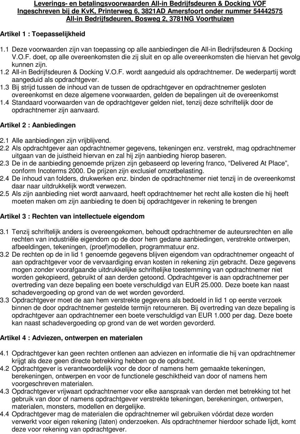 doet, op alle overeenkomsten die zij sluit en op alle overeenkomsten die hiervan het gevolg kunnen zijn. 1.2 All-in Bedrijfsdeuren & Docking V.O.F. wordt aangeduid als opdrachtnemer.