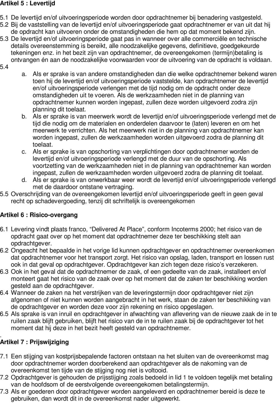 enz. in het bezit zijn van opdrachtnemer, de overeengekomen (termijn)betaling is ontvangen én aan de noodzakelijke voorwaarden voor de uitvoering van de opdracht is voldaan. 5.4 a.