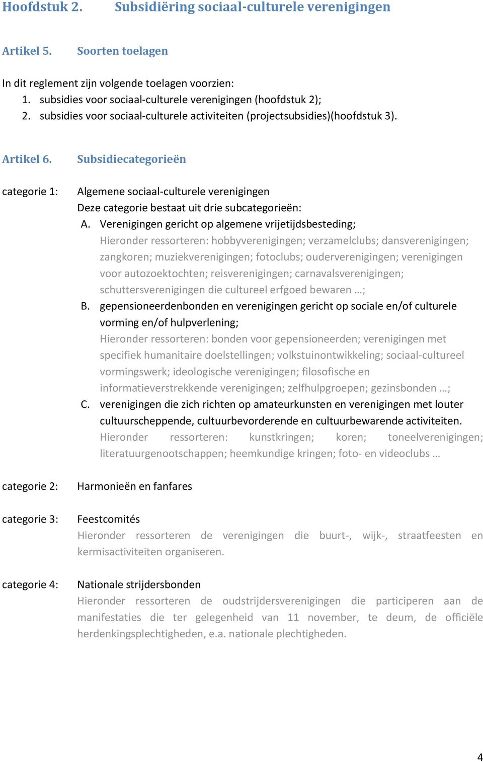 categorie 1: categorie 2: categorie 3: categorie 4: Subsidiecategorieën Algemene sociaal-culturele verenigingen Deze categorie bestaat uit drie subcategorieën: A.