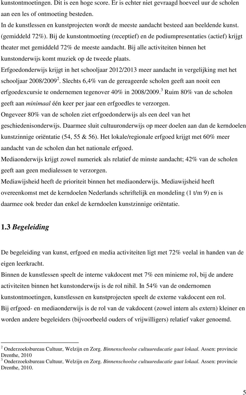 Bij de kunstontmoeting (receptief) en de podiumpresentaties (actief) krijgt theater met gemiddeld 72% de meeste aandacht.