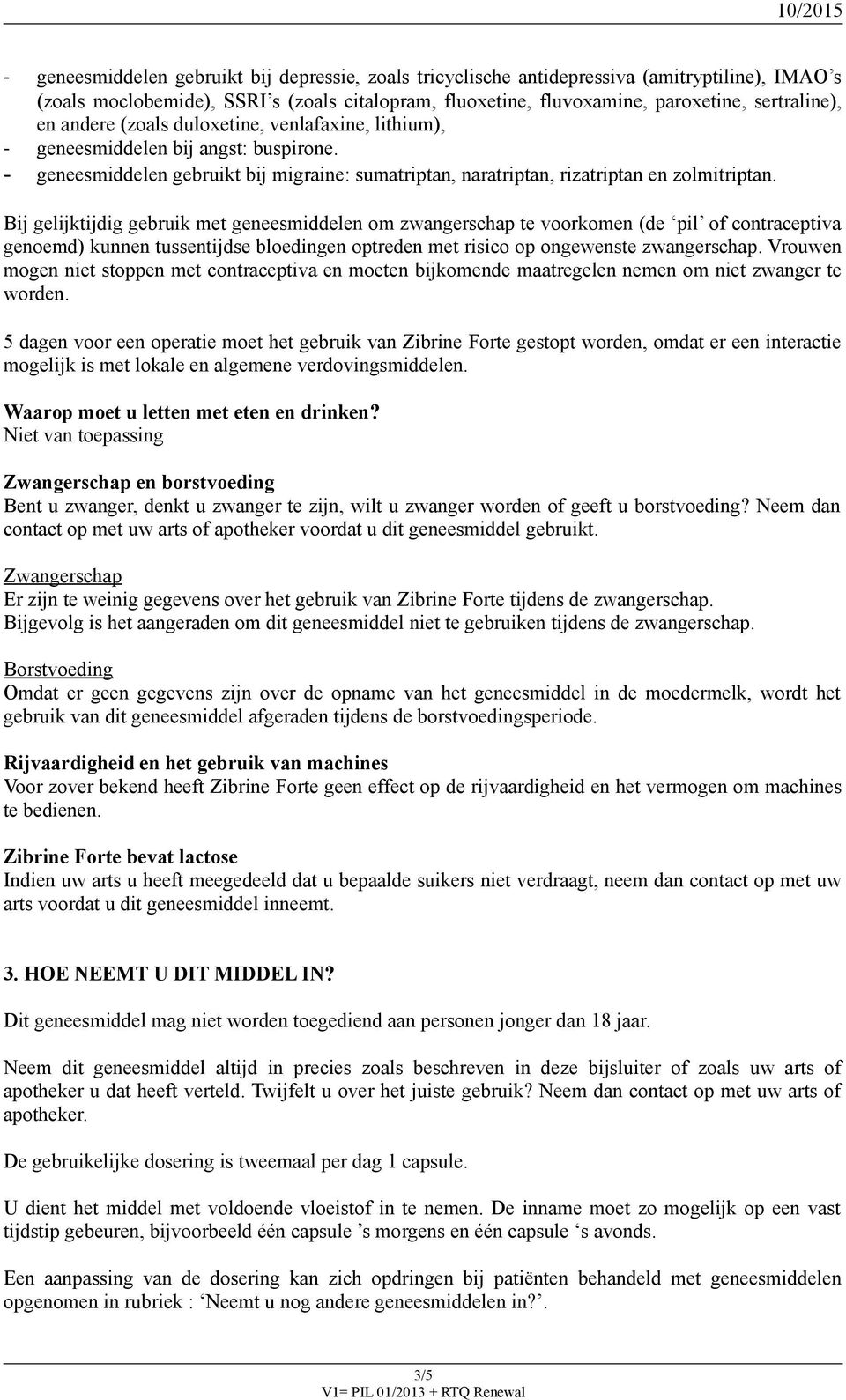 Bij gelijktijdig gebruik met geneesmiddelen om zwangerschap te voorkomen (de pil of contraceptiva genoemd) kunnen tussentijdse bloedingen optreden met risico op ongewenste zwangerschap.