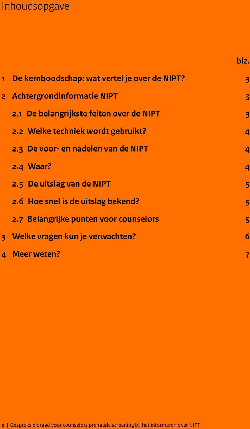 4 Waar? 4 2.5 De uitslag van de NIPT 5 2.6 Hoe snel is de uitslag bekend? 5 2.7 Belangrijke punten voor counselors 5 3 Welke vragen kun je verwachten?