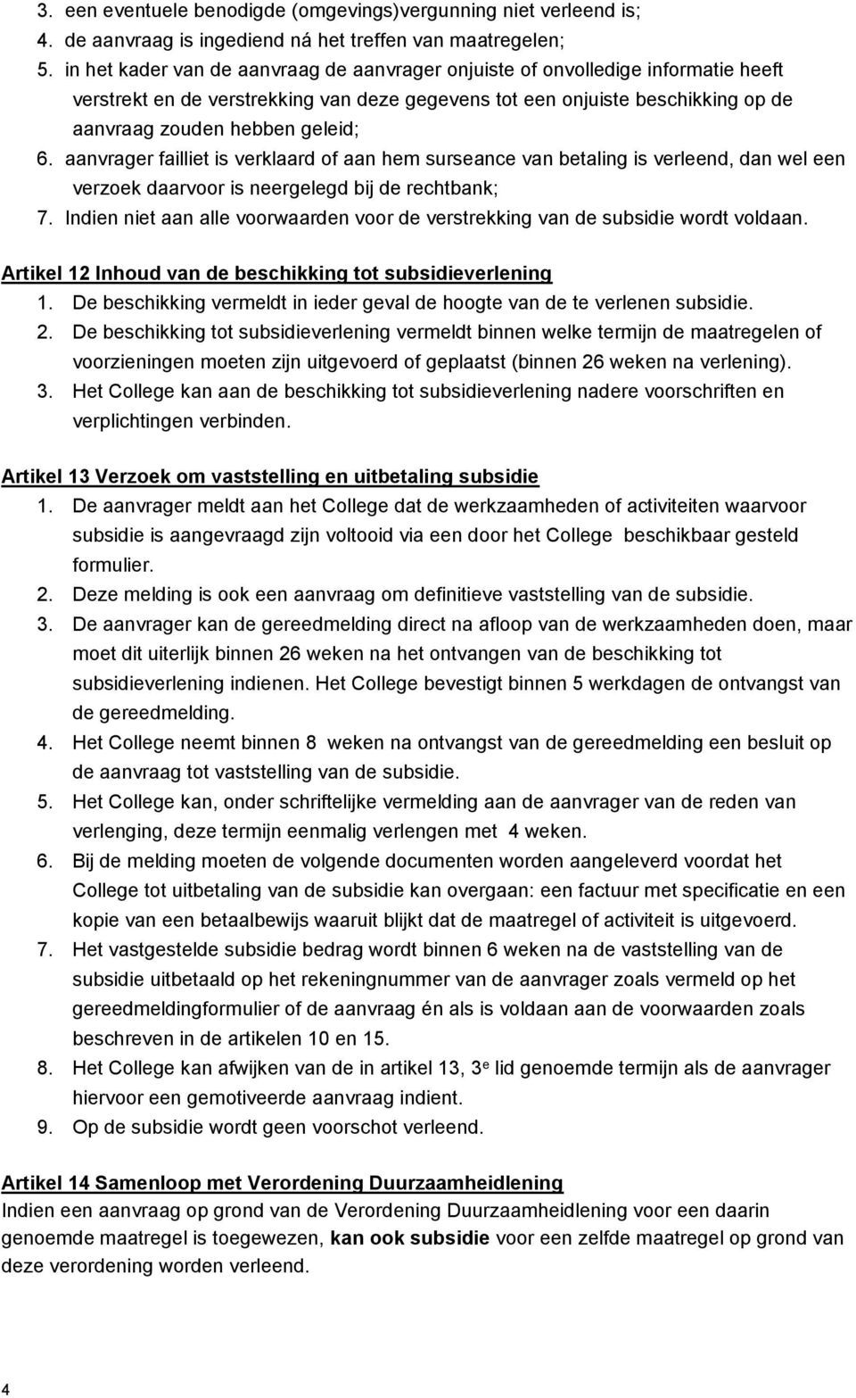 aanvrager failliet is verklaard of aan hem surseance van betaling is verleend, dan wel een verzoek daarvoor is neergelegd bij de rechtbank; 7.