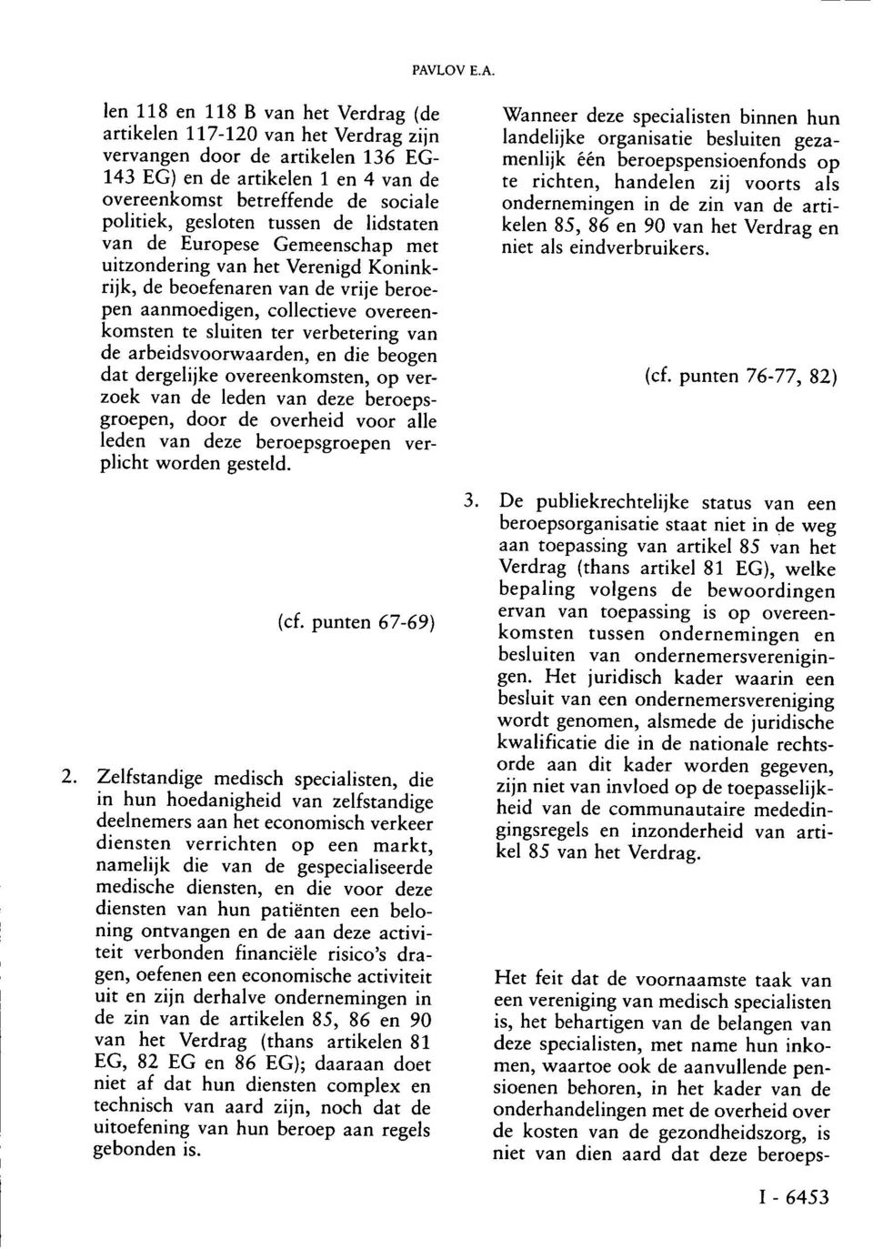 sluiten ter verbetering van de arbeidsvoorwaarden, en die beogen dat dergelijke overeenkomsten, op verzoek van de leden van deze beroepsgroepen, door de overheid voor alle leden van deze