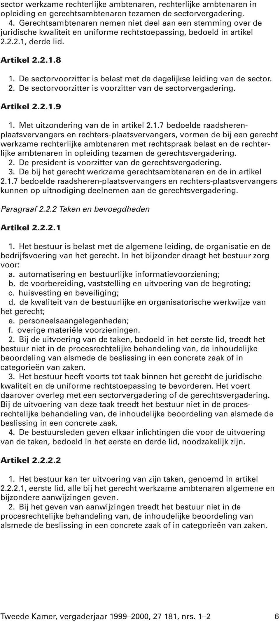 De sectorvoorzitter is belast met de dagelijkse leiding van de sector. 2. De sectorvoorzitter is voorzitter van de sectorvergadering. Artikel 2.2.1.