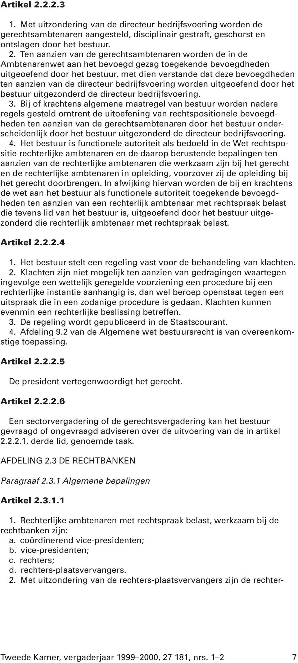 Ten aanzien van de gerechtsambtenaren worden de in de Ambtenarenwet aan het bevoegd gezag toegekende bevoegdheden uitgeoefend door het bestuur, met dien verstande dat deze bevoegdheden ten aanzien