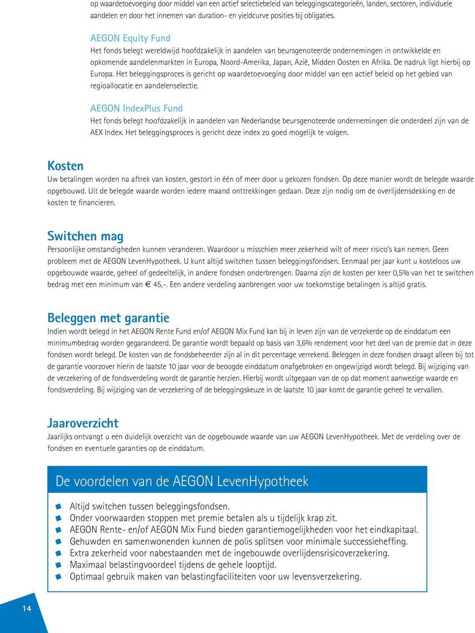 Oosten en Afrika. De nadruk ligt hierbij op Europa. Het beleggingsproces is gericht op waardetoevoeging door middel van een actief beleid op het gebied van regioallocatie en aandelenselectie.