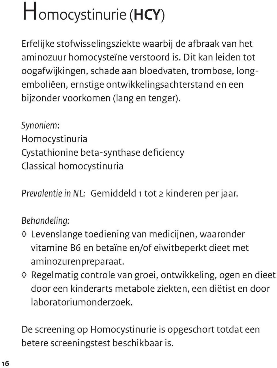 Homocystinuria Cystathionine beta-synthase deficiency Classical homocystinuria Prevalentie in NL: Gemiddeld 1 tot 2 kinderen per jaar.