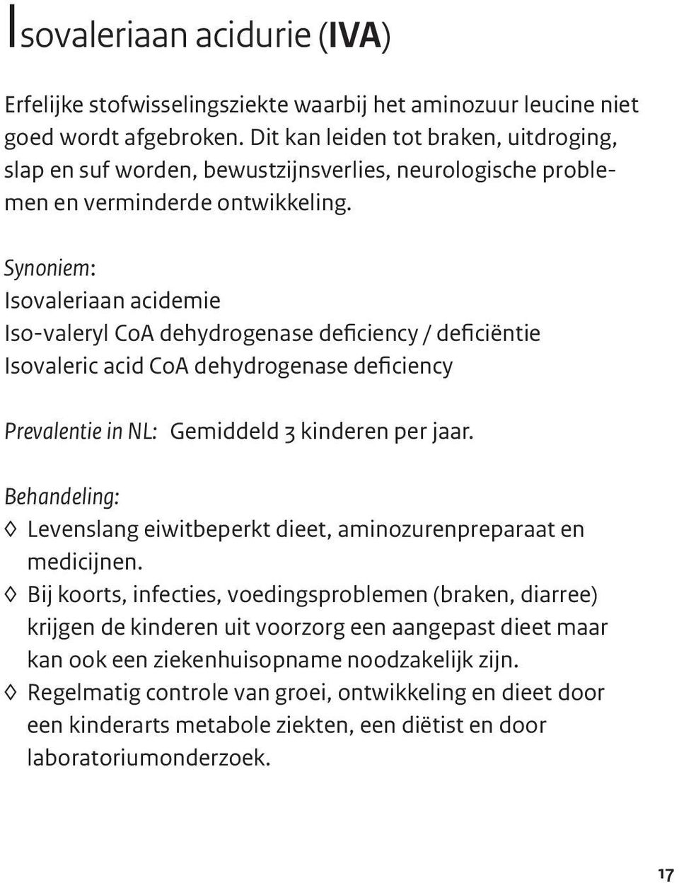 Isovaleriaan acidemie Iso-valeryl CoA dehydrogenase deficiency / deficiëntie Isovaleric acid CoA dehydrogenase deficiency Prevalentie in NL: Gemiddeld 3 kinderen per jaar.