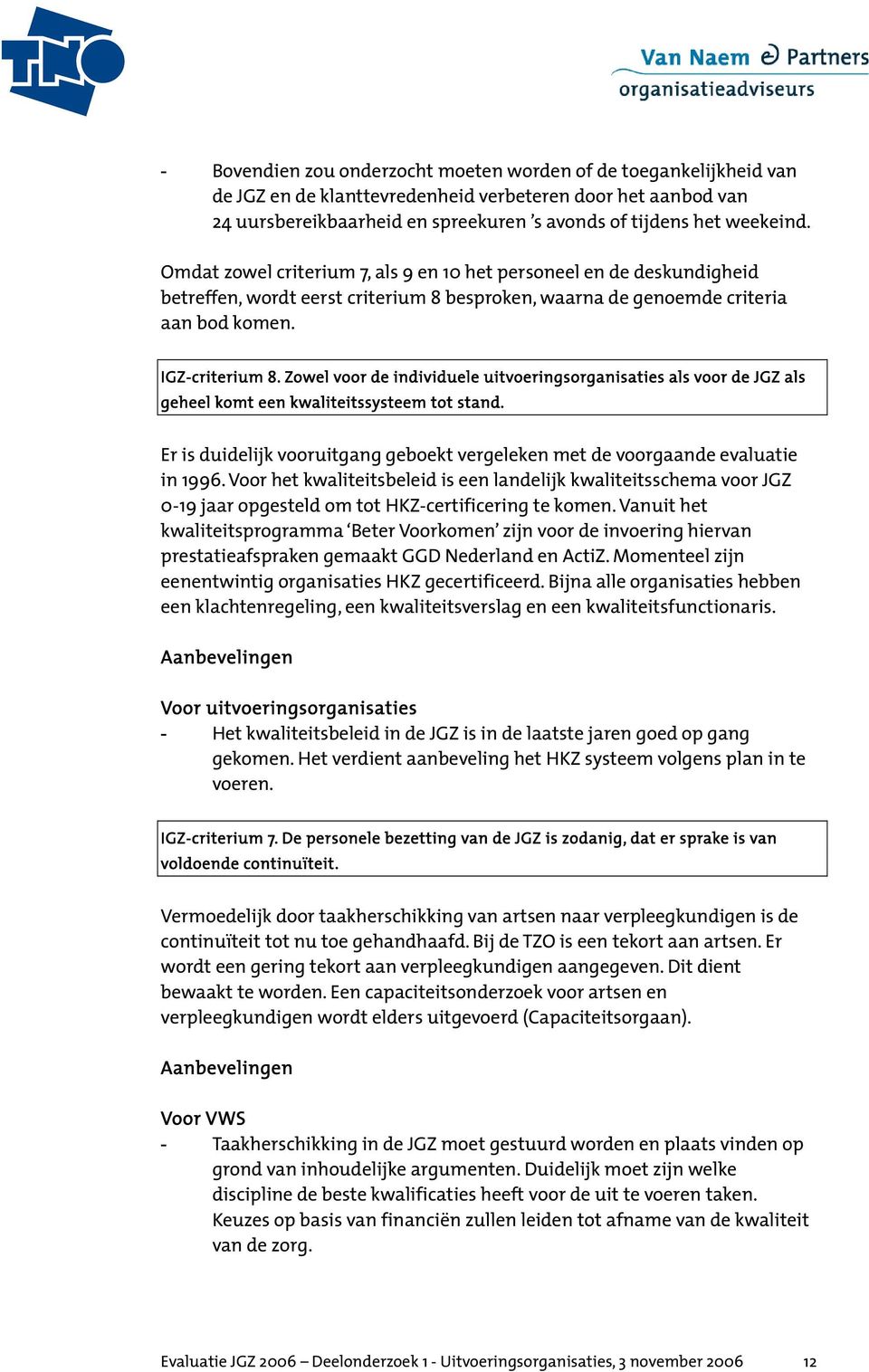 Zowel voor de individuele uitvoeringsorganisaties als voor de JGZ als geheel komt een kwaliteitssysteem tot stand. Er is duidelijk vooruitgang geboekt vergeleken met de voorgaande evaluatie in 1996.