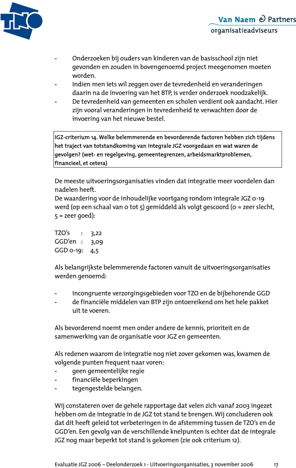 - De tevredenheid van gemeenten en scholen verdient ook aandacht. Hier zijn vooral veranderingen in tevredenheid te verwachten door de invoering van het nieuwe bestel. IGZ-criterium 14.